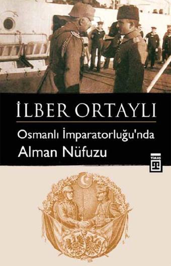 Osmanlı İmparatorluğu'nda Alman Nüfuzu - İlber Ortaylı - Timaş Yayınları