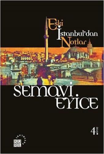 Eski İstanbul'dan Notlar - Semavi Eyice - Küre Yayınları