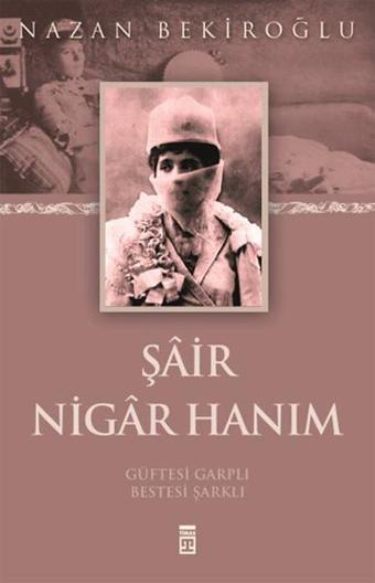 Şair Nigar Hanım - Nazan Bekiroğlu - Timaş Yayınları