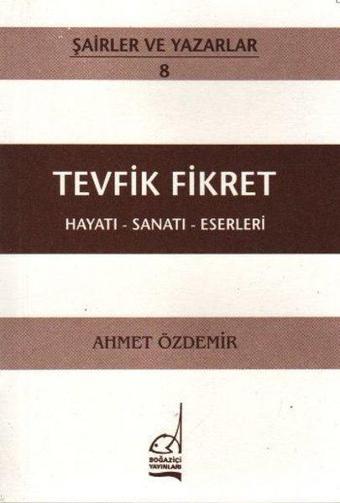 Tevfik Fikret Hayatı - Sanatı - Eserleri - Ahmet Özdemir - Boğaziçi Yayınları