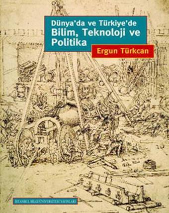 Bilim Teknoloji ve Politika - Ergun Türkcan - İstanbul Bilgi Üniv.Yayınları