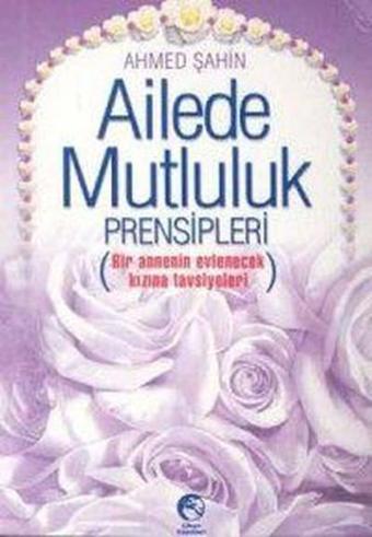 Ailede Mutluluk Prensipleri (Bir Annenin Evlenecek Kızına Tavsiyeleri) - Ahmet Şahin - Cihan Yayınları