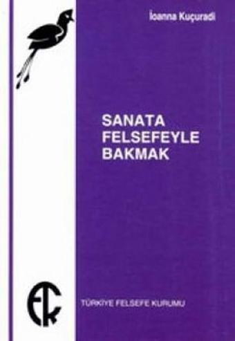 Sanata Felsefeyle Bakmak - İoanna Kuçuradi - Türkiye Felsefe Kurumu