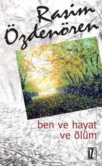 Ben ve Hayat ve Ölüm - Rasim Özdenören - İz Yayıncılık