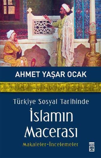 Türkiye Sosyal Tarihinde İslamın Macerası - Ahmet Yaşar Ocak - Timaş Yayınları