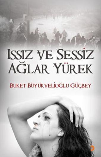 Issız ve Sessiz Ağlar Yürek - Buket Büyükvelioğlu Güçbey - Cinius Yayınevi