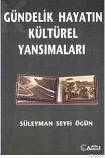 Gündelik Hayatın Kültürel Yansımaları - Süleyman Seyfi Öğün - Alfa Aktüel