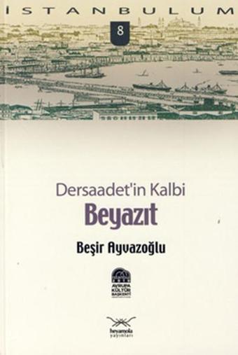 Dersaadet'in Kalbi Beyazıt - Beşir Ayvazoğlu - Heyamola Yayınları