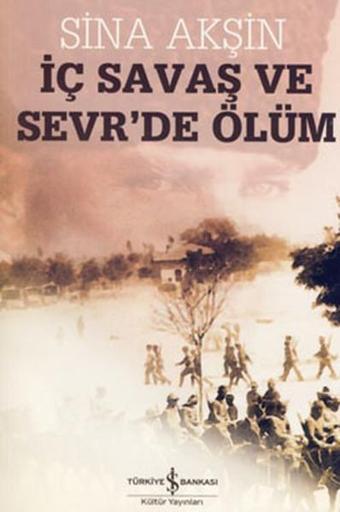 İç Savaş ve Sevr'de Ölüm - Sina Akşin - İş Bankası Kültür Yayınları