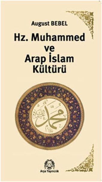 Hz. Muhammed ve Arap İslam Kültürü - August Bebel - Arya Yayıncılık