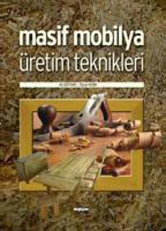 Masif Mobilya Üretim Teknikleri - Ali Gültekin - Değişim Yayınları