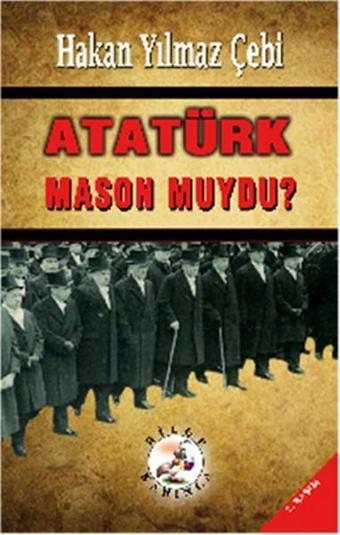 Atatürk Mason muydu? - Hakan Yılmaz Çebi - Bilge Karınca Yayınları