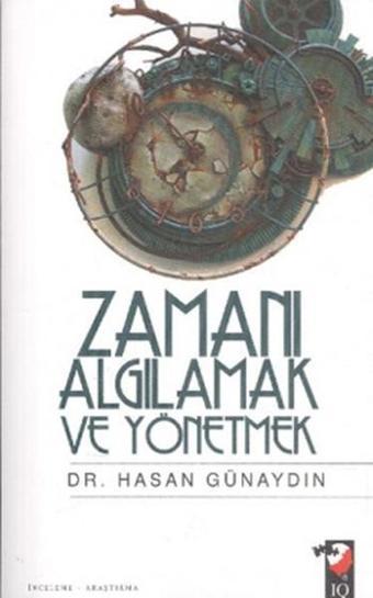 Zamanı Algılamak ve Yönetmek - Hasan Günaydın - IQ Kültür Sanat Yayıncılık