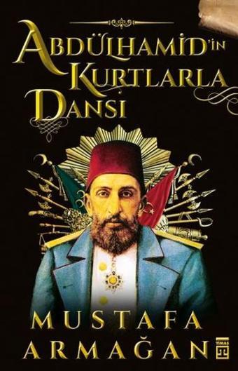 Abdülhamid'in Kurtlarla Dansı - Mustafa Armağan - Timaş Yayınları