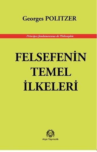 Felsefenin Temel İlkeleri - Georges Politzer - Arya Yayıncılık