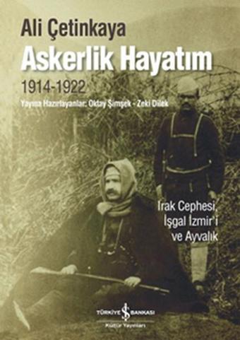 Askerlik Hayatım- Irak Cephesi İşgal İzmir'i ve Ayvalık - Ali Çetinkaya - İş Bankası Kültür Yayınları