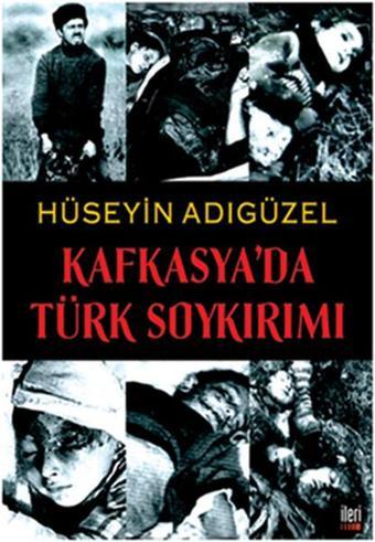 Kafkasya'da Türk Soykırımı - Hüseyin Adıgüzel - İleri Yayınları