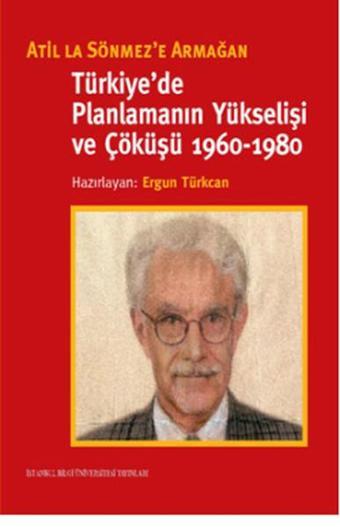 Türkiye'de Planlamanın Yükselişi ve Çöküşü 1960-1980 - Ergun Türkcan - İstanbul Bilgi Üniv.Yayınları