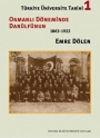 Türkiye Üniversite Tarihi 1 - Osmanlı Döneminde Darülfünün 1863-1922 - Emre Dölen - İstanbul Bilgi Üniv.Yayınları