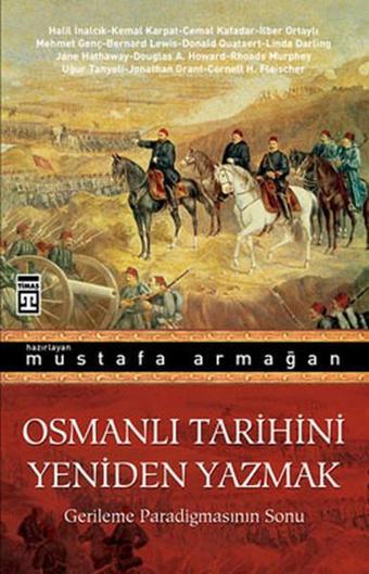 Osmanlı Tarihini Yeniden Yazmak - Mustafa Armağan - Timaş Yayınları