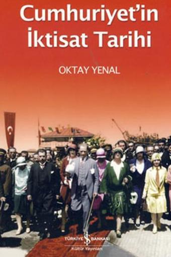 Cumhuriyetin İktisat Tarihi - Oktay Yenal - İş Bankası Kültür Yayınları