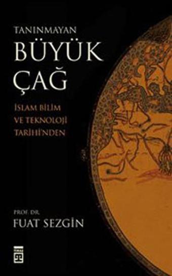 Tanınmayan Büyük Çağ - Fuat Sezgin - Timaş Yayınları