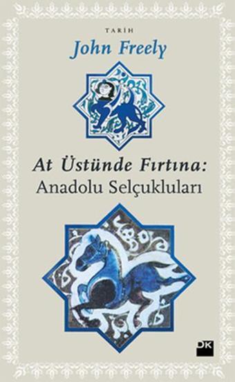 At Üstünde Fırtına Anadolu Selçukluları - John Freely - Doğan Kitap