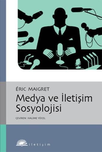 Medya ve İletişim Sosyolojisi - Eric Maigret - İletişim Yayınları