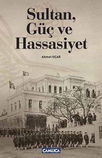 Sultan Güç ve Hassasiyet - Ahmet Uçar - Çamlıca Basım Yayın