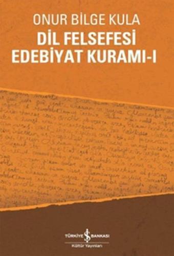 Dil Felsefesi Edebiyat Kuramı -1 - Onur Bilge Kula - İş Bankası Kültür Yayınları