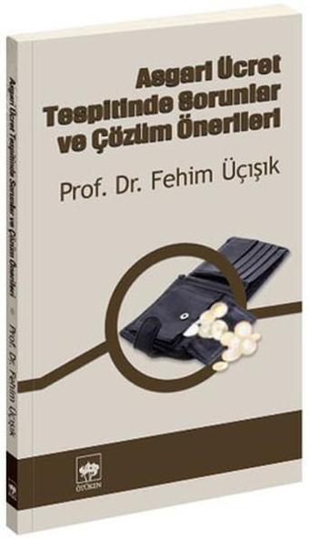 Asgari Ücret Tespitinde Sorunlar ve Çözüm Önerileri - H. Fehim Üçışık - Ötüken Neşriyat