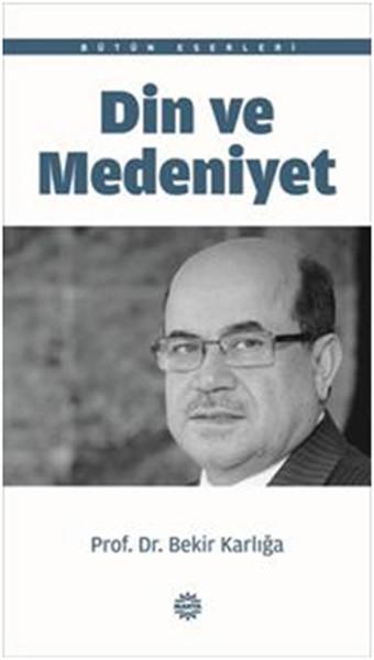 Din ve Medeniyet - Bekir Karlığa - Mahya Yayıncılık