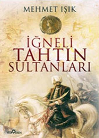 İğneli Tahtın Sultanları - Mehmet Işık - Yediveren Yayınları