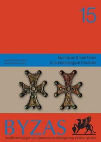 Byzantine Small Finds in Archaeological Contexts - BYZAS 15