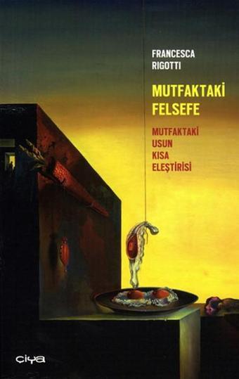 Mutfaktaki Felsefe - Francesca Rigotti - Çiya Yayınları