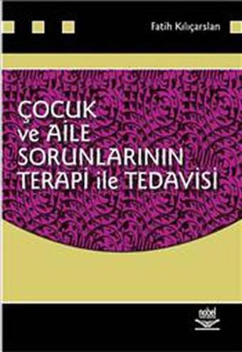 Çocuk ve Aile Sorunlarının Terapi ile Tedavisi - Fatih Kılıçarslan - Nobel Akademik Yayıncılık