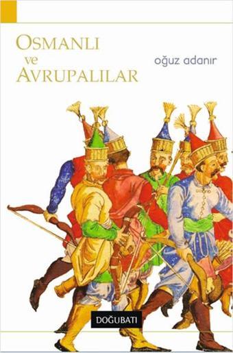 Osmanlı ve Avrupalılar - Oğuz Adanır - Doğu Batı Yayınları
