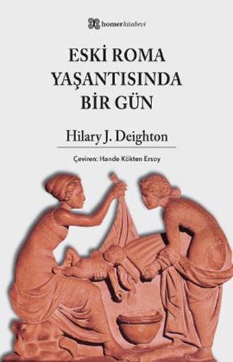 Eski Roma Yaşantısında Bir Gün - Hilary J. Deighton - Homer Kitabevi