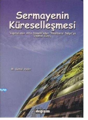 Sermayenin Küreselleşmesi - M. Kemal Aydın - Değişim Yayınları