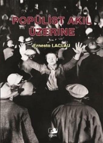 Popülist Akıl Üzerine - Ernesto Laclau - Epos Yayınları