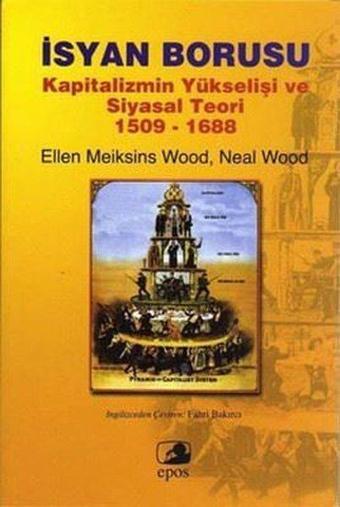 İsyan Borusu Kapitalizmin Yükselişi ve Siyasal Teori 1509 - 1688 - Ellen Meiksins Wood - Epos Yayınları