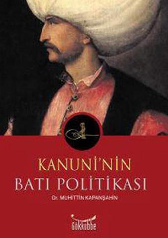 Kanuni'nin Batı Politikası - Muhittin Kapanşahin - Gökkubbe