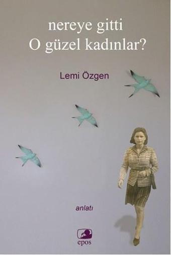 Nereye Gitti O Güzel Kadınlar? - Lemi Özgen - Epos Yayınları