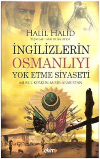 İngilizlerin Osmanlıyı Yok Etme Siyaseti - Halil Halid - Ekim Yayınları