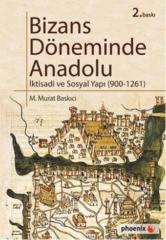 Bizans Döneminde Anadolu - İktisadi ve Sosyal Yapı (900-1261) - M. Murat Baskıcı - Phoenix