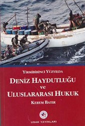 Yirmibirinci Yüzyılda Deniz Haydutluğu ve Uluslararası Hukuk - Kerem Batır - USAK