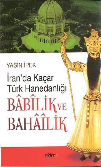 İran'da Kaçar Türk Hanedanlığı Babilik ve Bahailik - Yasin İpek - Ekim Yayınları