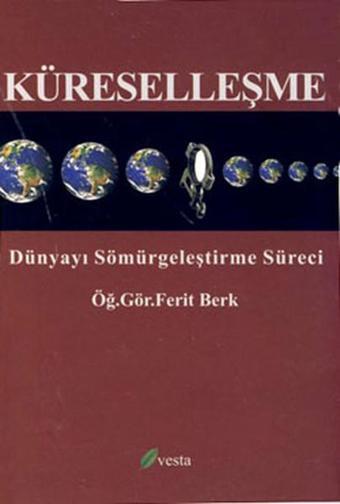 Küreselleşme - Dünyayı Sömürgeleştirme Süreci - Ferit Berk - Vesta Yayınları