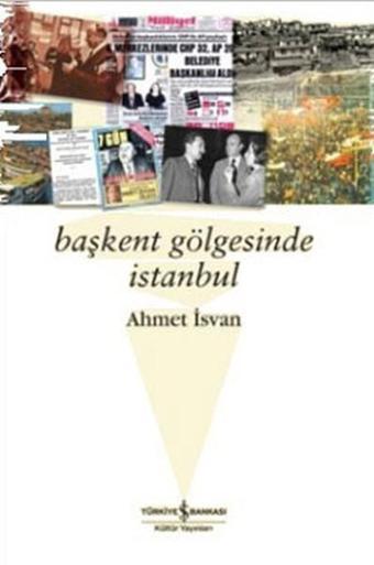 Başkent Gölgesinde İstanbul - İş Bankası Kültür Yayınları
