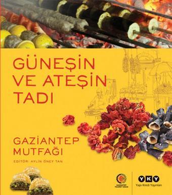 Güneşin ve Ateşin Tadı - Gaziantep Mutfağı - Yapı Kredi Yayınları